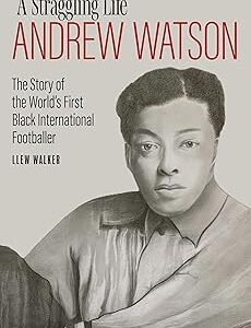 A Straggling Life: Andrew Watson: The Story of the World's First Black Footballer
